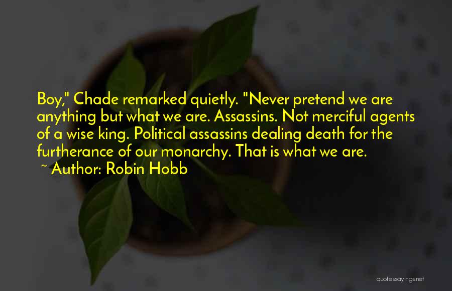 Robin Hobb Quotes: Boy, Chade Remarked Quietly. Never Pretend We Are Anything But What We Are. Assassins. Not Merciful Agents Of A Wise