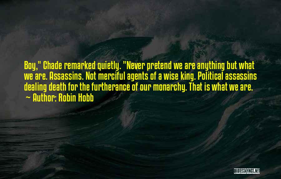 Robin Hobb Quotes: Boy, Chade Remarked Quietly. Never Pretend We Are Anything But What We Are. Assassins. Not Merciful Agents Of A Wise