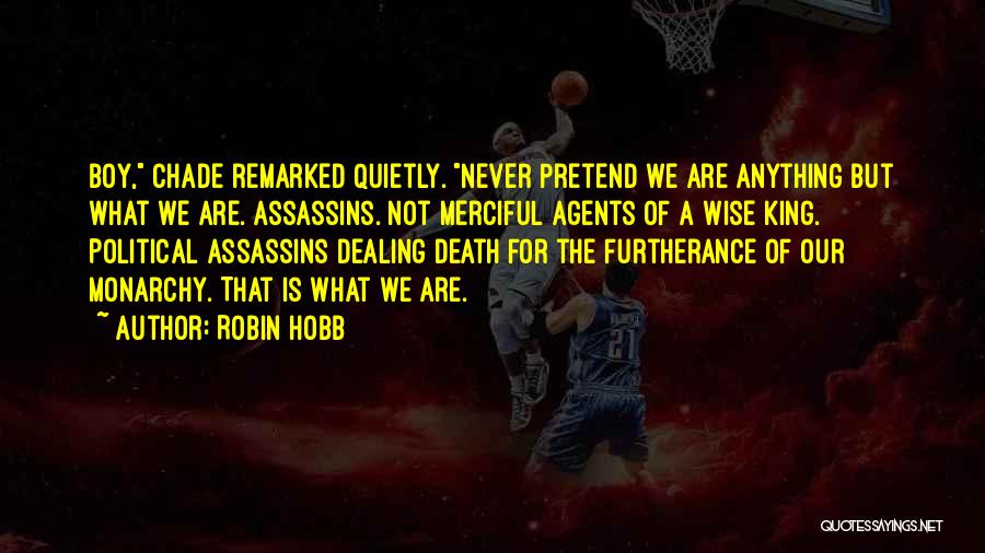 Robin Hobb Quotes: Boy, Chade Remarked Quietly. Never Pretend We Are Anything But What We Are. Assassins. Not Merciful Agents Of A Wise