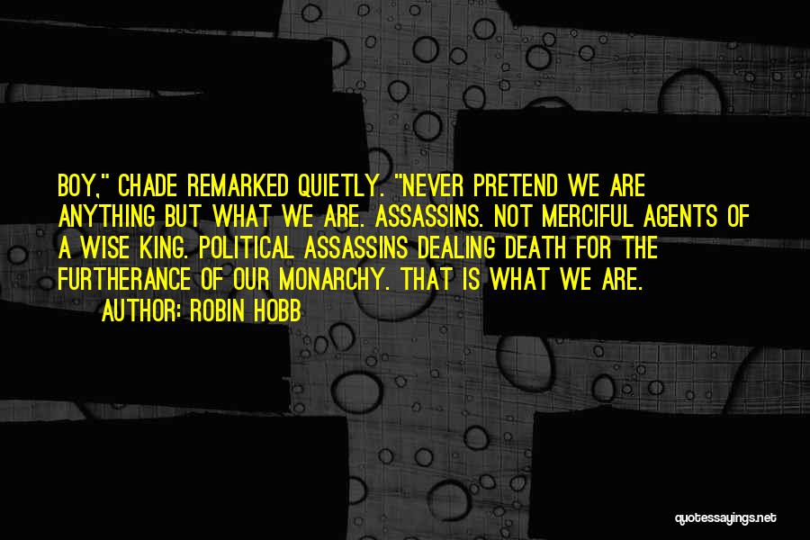 Robin Hobb Quotes: Boy, Chade Remarked Quietly. Never Pretend We Are Anything But What We Are. Assassins. Not Merciful Agents Of A Wise