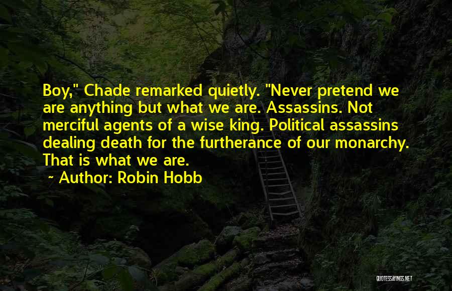 Robin Hobb Quotes: Boy, Chade Remarked Quietly. Never Pretend We Are Anything But What We Are. Assassins. Not Merciful Agents Of A Wise