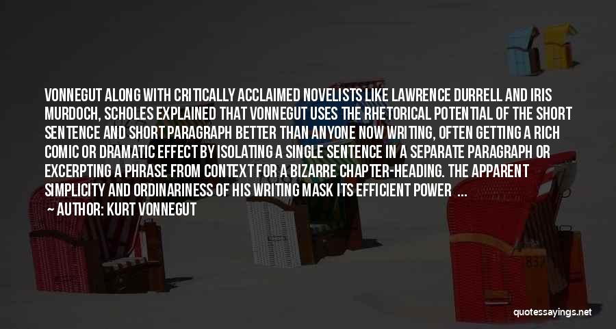 Kurt Vonnegut Quotes: Vonnegut Along With Critically Acclaimed Novelists Like Lawrence Durrell And Iris Murdoch, Scholes Explained That Vonnegut Uses The Rhetorical Potential