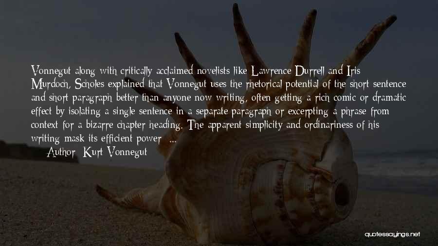 Kurt Vonnegut Quotes: Vonnegut Along With Critically Acclaimed Novelists Like Lawrence Durrell And Iris Murdoch, Scholes Explained That Vonnegut Uses The Rhetorical Potential