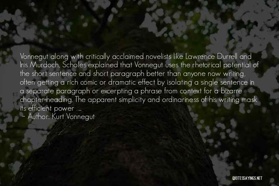 Kurt Vonnegut Quotes: Vonnegut Along With Critically Acclaimed Novelists Like Lawrence Durrell And Iris Murdoch, Scholes Explained That Vonnegut Uses The Rhetorical Potential