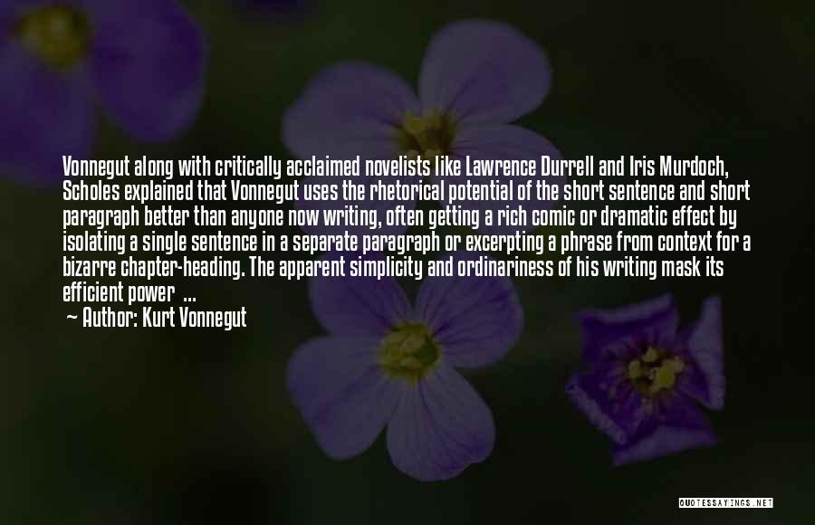 Kurt Vonnegut Quotes: Vonnegut Along With Critically Acclaimed Novelists Like Lawrence Durrell And Iris Murdoch, Scholes Explained That Vonnegut Uses The Rhetorical Potential