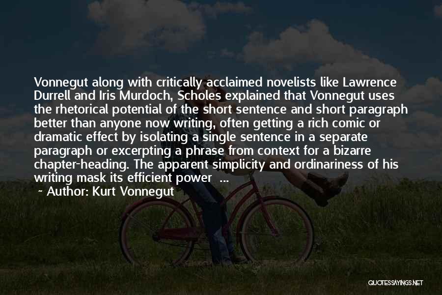 Kurt Vonnegut Quotes: Vonnegut Along With Critically Acclaimed Novelists Like Lawrence Durrell And Iris Murdoch, Scholes Explained That Vonnegut Uses The Rhetorical Potential