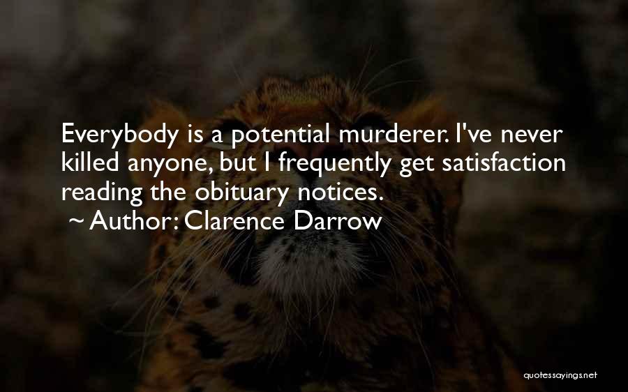 Clarence Darrow Quotes: Everybody Is A Potential Murderer. I've Never Killed Anyone, But I Frequently Get Satisfaction Reading The Obituary Notices.