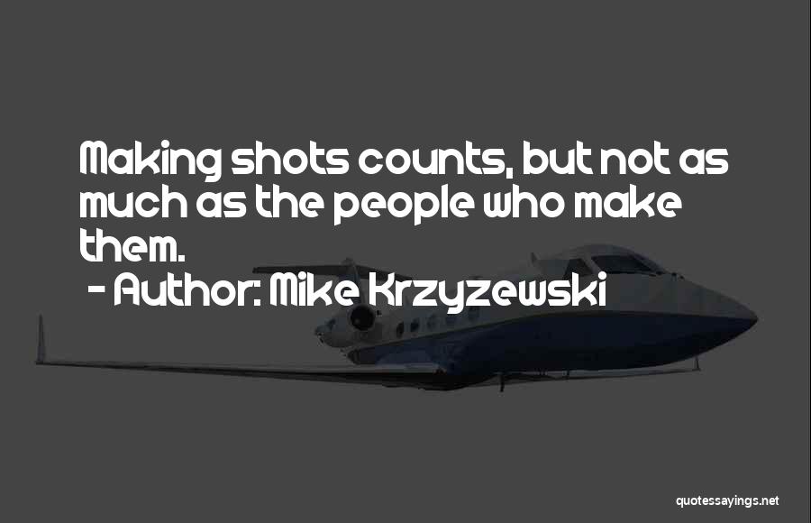 Mike Krzyzewski Quotes: Making Shots Counts, But Not As Much As The People Who Make Them.