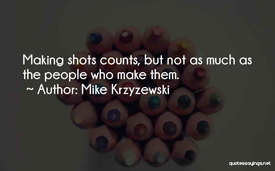 Mike Krzyzewski Quotes: Making Shots Counts, But Not As Much As The People Who Make Them.