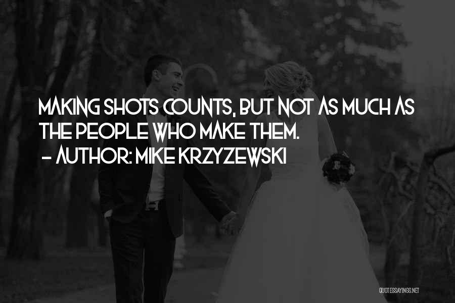 Mike Krzyzewski Quotes: Making Shots Counts, But Not As Much As The People Who Make Them.