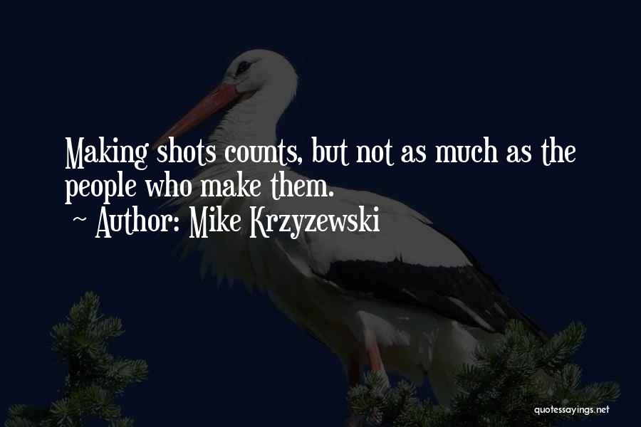 Mike Krzyzewski Quotes: Making Shots Counts, But Not As Much As The People Who Make Them.