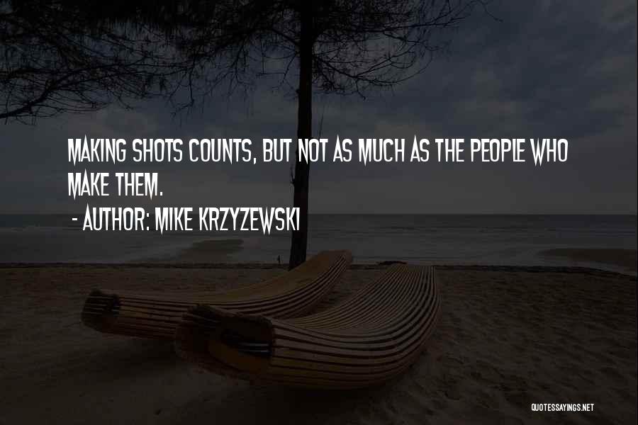 Mike Krzyzewski Quotes: Making Shots Counts, But Not As Much As The People Who Make Them.