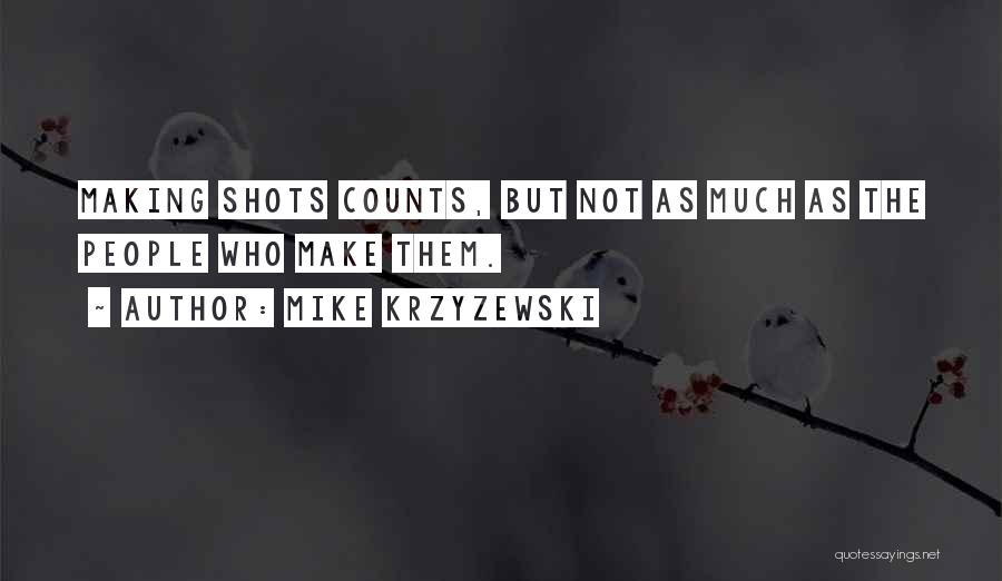 Mike Krzyzewski Quotes: Making Shots Counts, But Not As Much As The People Who Make Them.