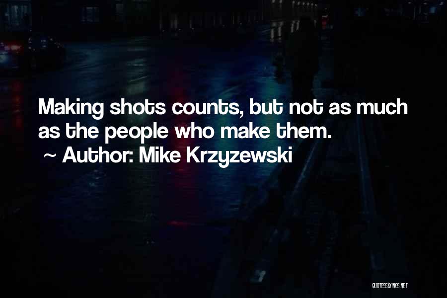 Mike Krzyzewski Quotes: Making Shots Counts, But Not As Much As The People Who Make Them.