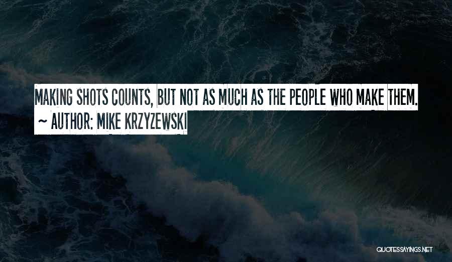Mike Krzyzewski Quotes: Making Shots Counts, But Not As Much As The People Who Make Them.