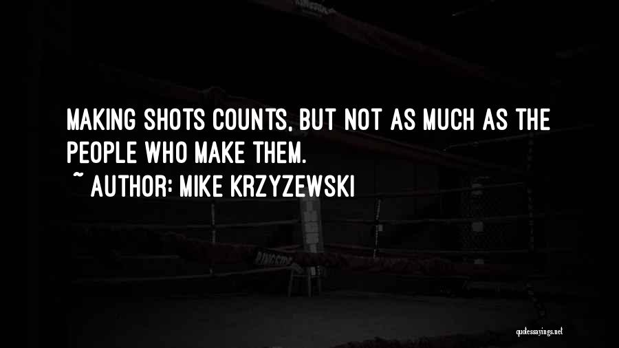 Mike Krzyzewski Quotes: Making Shots Counts, But Not As Much As The People Who Make Them.