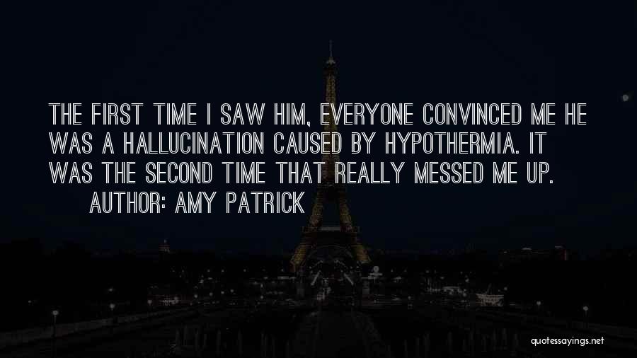 Amy Patrick Quotes: The First Time I Saw Him, Everyone Convinced Me He Was A Hallucination Caused By Hypothermia. It Was The Second