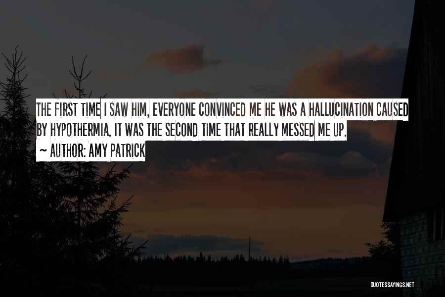 Amy Patrick Quotes: The First Time I Saw Him, Everyone Convinced Me He Was A Hallucination Caused By Hypothermia. It Was The Second