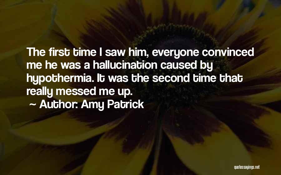 Amy Patrick Quotes: The First Time I Saw Him, Everyone Convinced Me He Was A Hallucination Caused By Hypothermia. It Was The Second