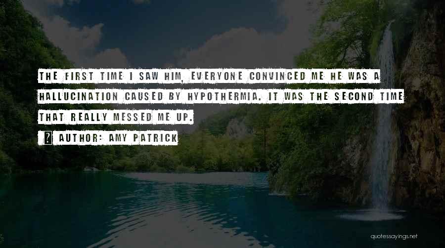 Amy Patrick Quotes: The First Time I Saw Him, Everyone Convinced Me He Was A Hallucination Caused By Hypothermia. It Was The Second
