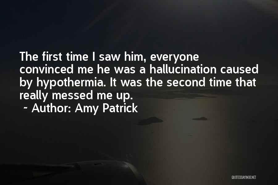Amy Patrick Quotes: The First Time I Saw Him, Everyone Convinced Me He Was A Hallucination Caused By Hypothermia. It Was The Second