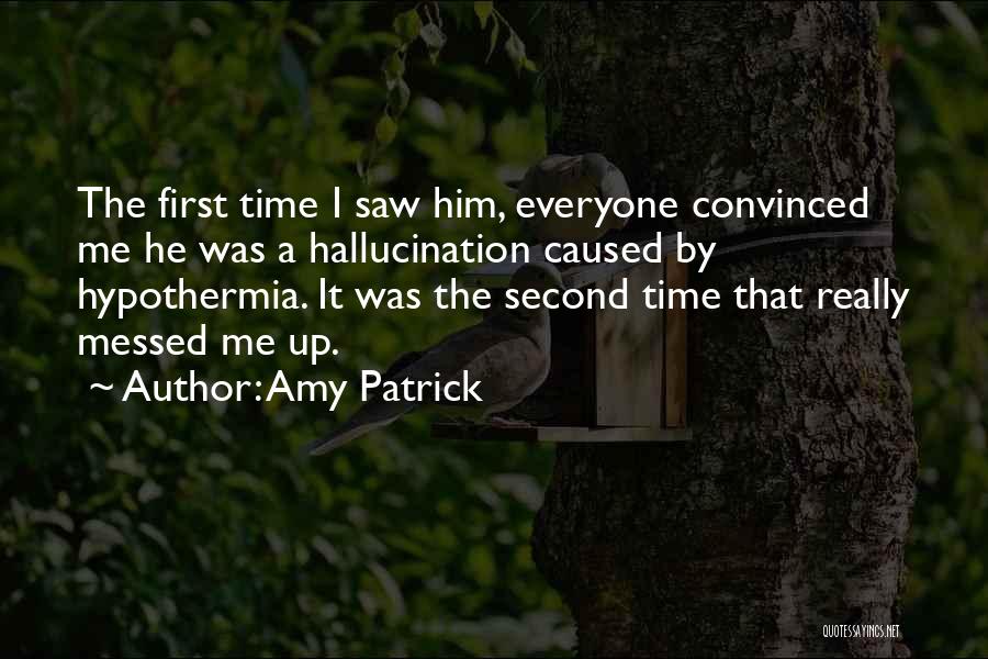 Amy Patrick Quotes: The First Time I Saw Him, Everyone Convinced Me He Was A Hallucination Caused By Hypothermia. It Was The Second