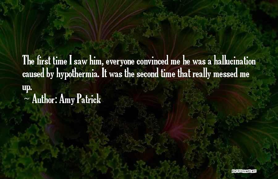 Amy Patrick Quotes: The First Time I Saw Him, Everyone Convinced Me He Was A Hallucination Caused By Hypothermia. It Was The Second