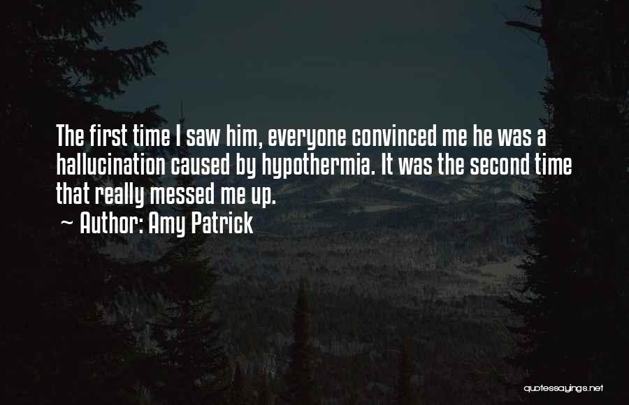 Amy Patrick Quotes: The First Time I Saw Him, Everyone Convinced Me He Was A Hallucination Caused By Hypothermia. It Was The Second