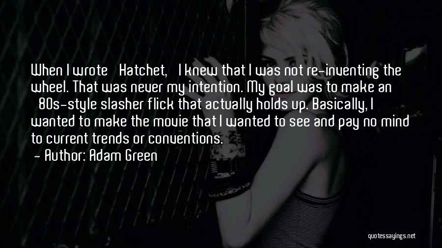 Adam Green Quotes: When I Wrote 'hatchet,' I Knew That I Was Not Re-inventing The Wheel. That Was Never My Intention. My Goal