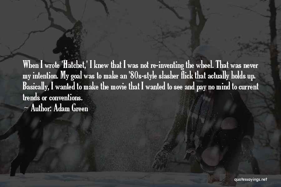 Adam Green Quotes: When I Wrote 'hatchet,' I Knew That I Was Not Re-inventing The Wheel. That Was Never My Intention. My Goal