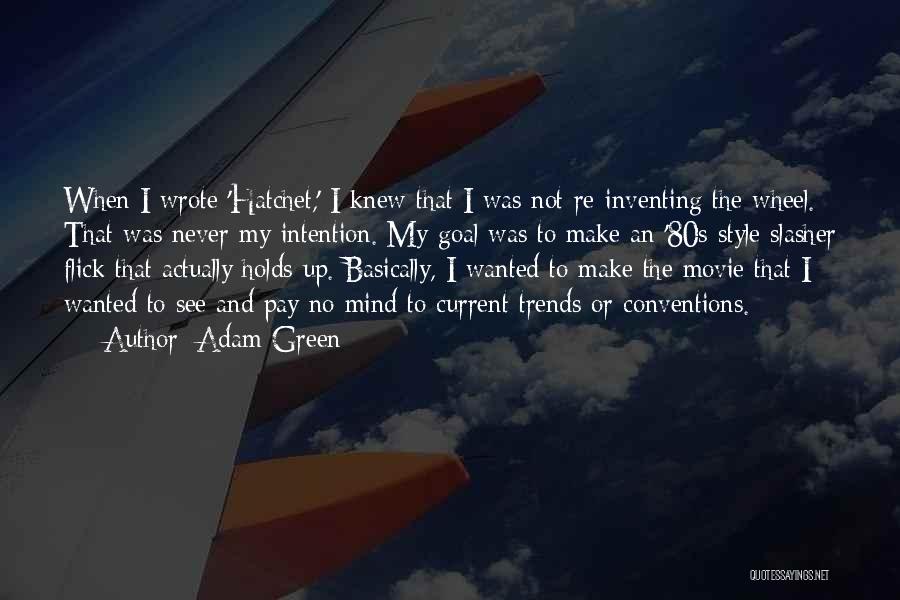 Adam Green Quotes: When I Wrote 'hatchet,' I Knew That I Was Not Re-inventing The Wheel. That Was Never My Intention. My Goal