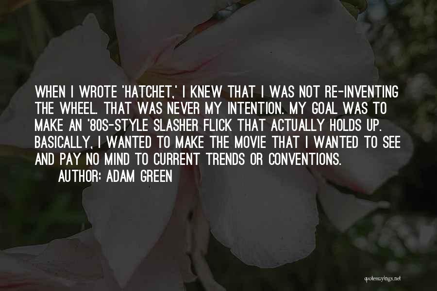 Adam Green Quotes: When I Wrote 'hatchet,' I Knew That I Was Not Re-inventing The Wheel. That Was Never My Intention. My Goal