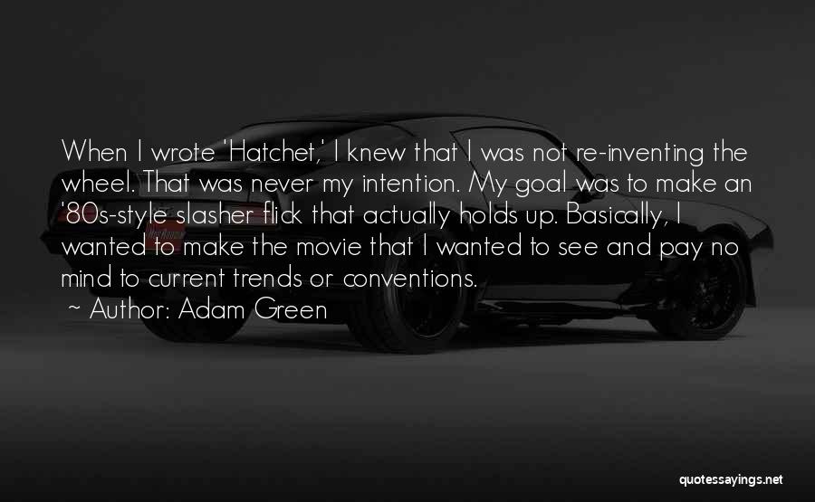 Adam Green Quotes: When I Wrote 'hatchet,' I Knew That I Was Not Re-inventing The Wheel. That Was Never My Intention. My Goal