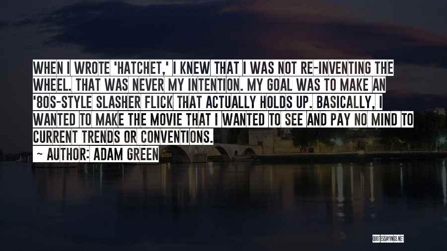 Adam Green Quotes: When I Wrote 'hatchet,' I Knew That I Was Not Re-inventing The Wheel. That Was Never My Intention. My Goal