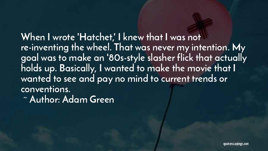 Adam Green Quotes: When I Wrote 'hatchet,' I Knew That I Was Not Re-inventing The Wheel. That Was Never My Intention. My Goal