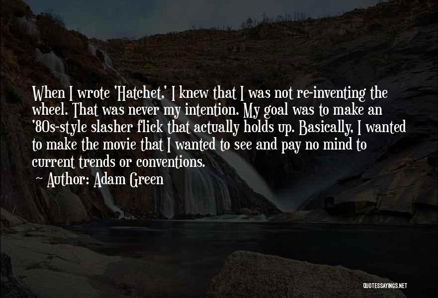 Adam Green Quotes: When I Wrote 'hatchet,' I Knew That I Was Not Re-inventing The Wheel. That Was Never My Intention. My Goal