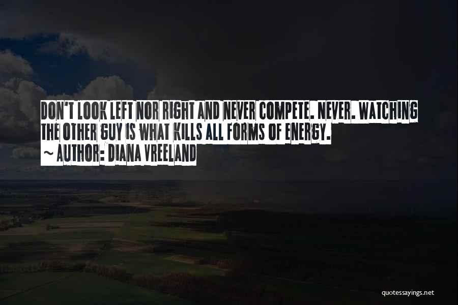 Diana Vreeland Quotes: Don't Look Left Nor Right And Never Compete. Never. Watching The Other Guy Is What Kills All Forms Of Energy.