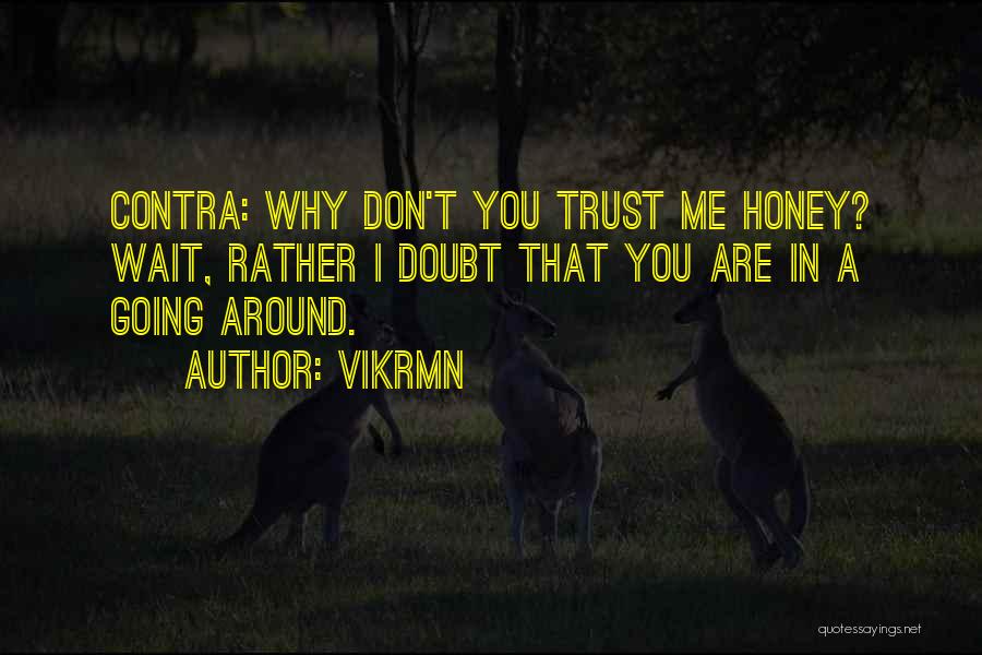 Vikrmn Quotes: Contra: Why Don't You Trust Me Honey? Wait, Rather I Doubt That You Are In A Going Around.
