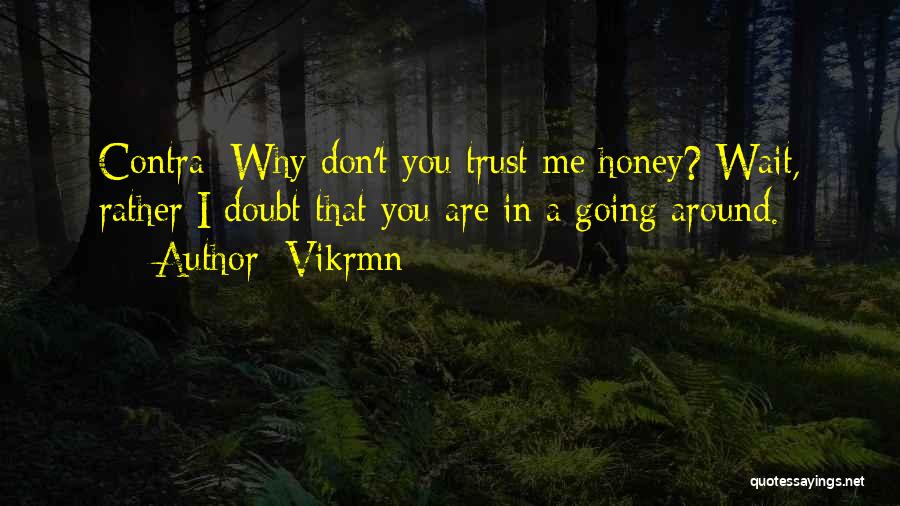 Vikrmn Quotes: Contra: Why Don't You Trust Me Honey? Wait, Rather I Doubt That You Are In A Going Around.