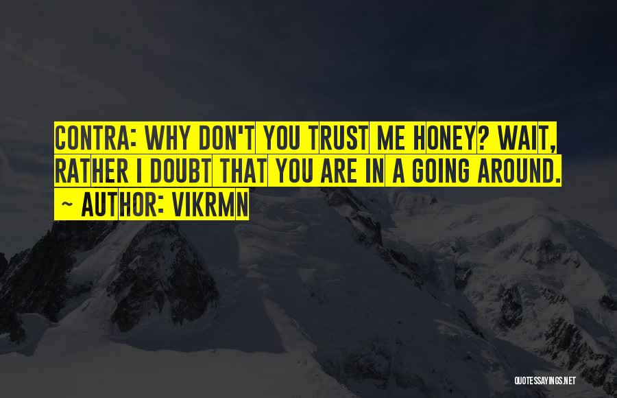 Vikrmn Quotes: Contra: Why Don't You Trust Me Honey? Wait, Rather I Doubt That You Are In A Going Around.