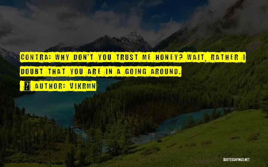 Vikrmn Quotes: Contra: Why Don't You Trust Me Honey? Wait, Rather I Doubt That You Are In A Going Around.