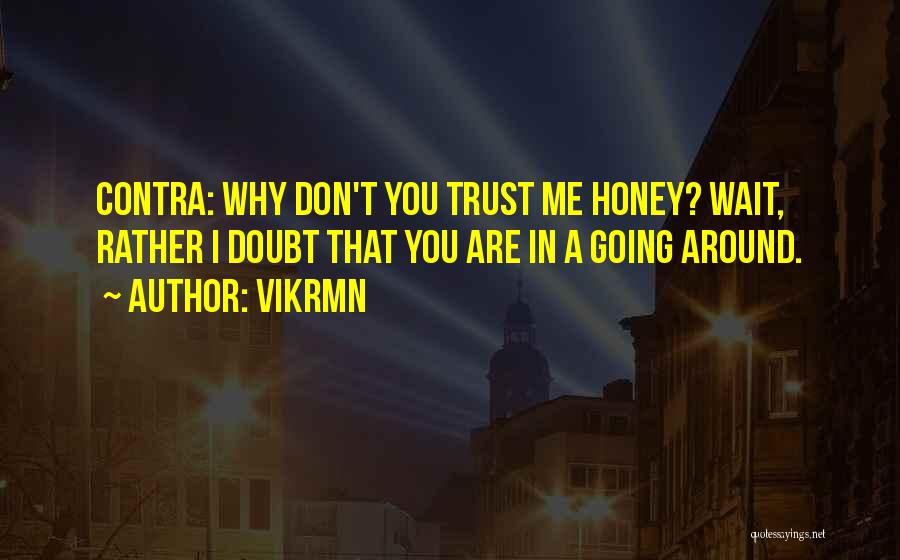 Vikrmn Quotes: Contra: Why Don't You Trust Me Honey? Wait, Rather I Doubt That You Are In A Going Around.