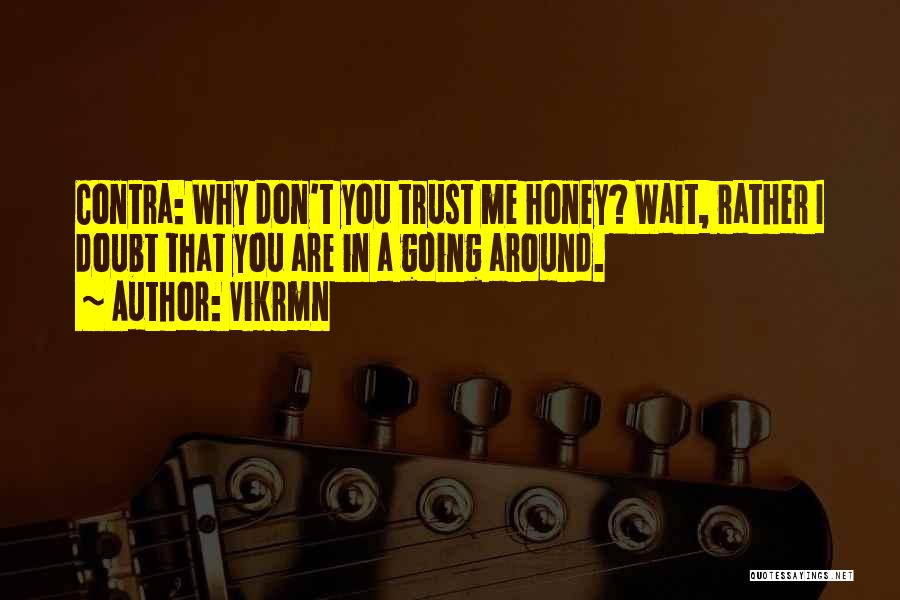 Vikrmn Quotes: Contra: Why Don't You Trust Me Honey? Wait, Rather I Doubt That You Are In A Going Around.