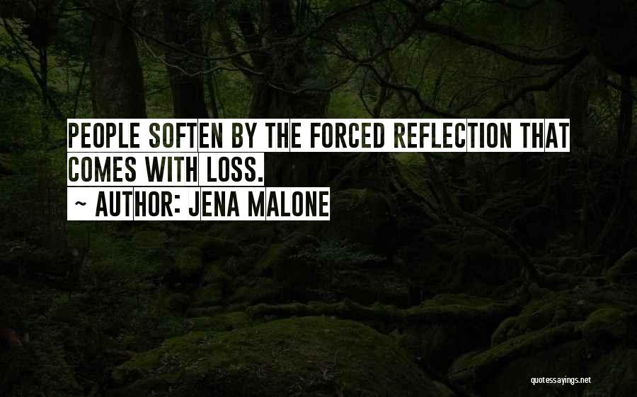 Jena Malone Quotes: People Soften By The Forced Reflection That Comes With Loss.