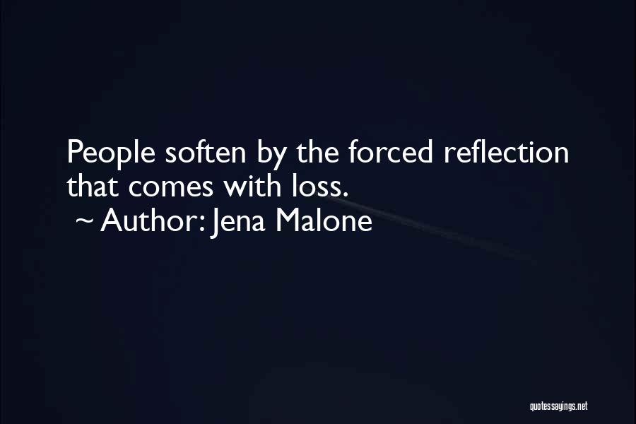 Jena Malone Quotes: People Soften By The Forced Reflection That Comes With Loss.