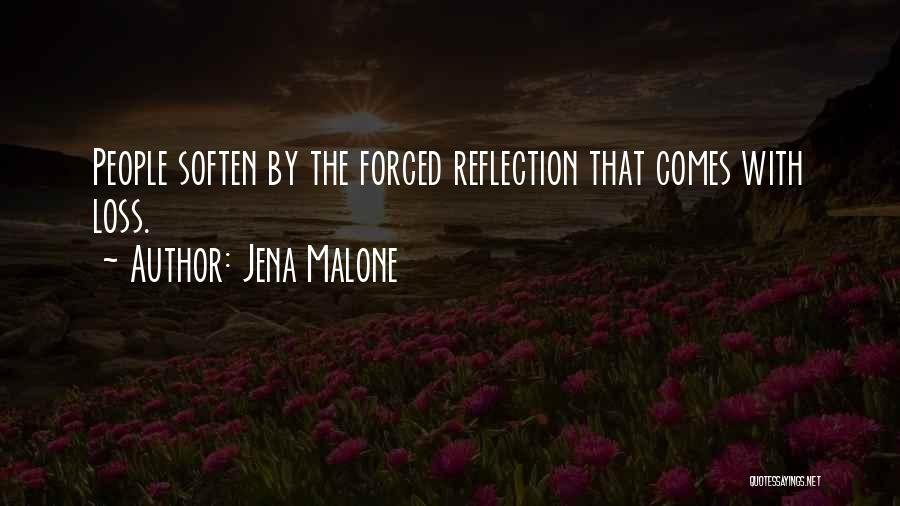 Jena Malone Quotes: People Soften By The Forced Reflection That Comes With Loss.