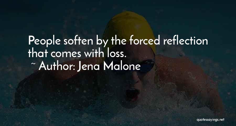 Jena Malone Quotes: People Soften By The Forced Reflection That Comes With Loss.