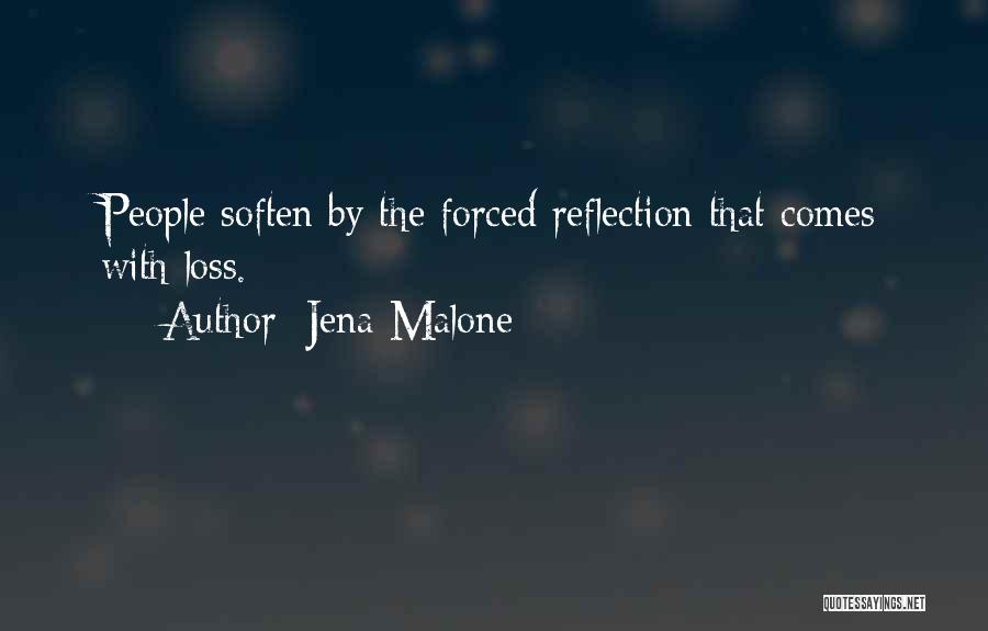 Jena Malone Quotes: People Soften By The Forced Reflection That Comes With Loss.