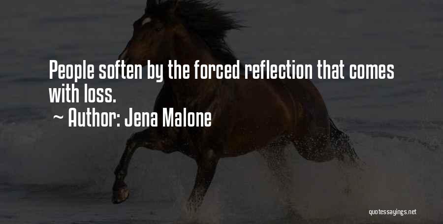 Jena Malone Quotes: People Soften By The Forced Reflection That Comes With Loss.