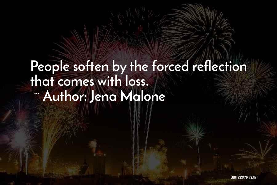 Jena Malone Quotes: People Soften By The Forced Reflection That Comes With Loss.